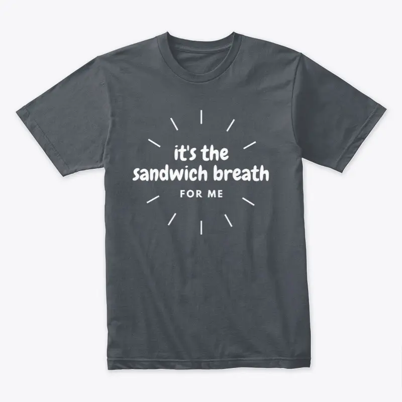 It's The Sandwich Breath For Me